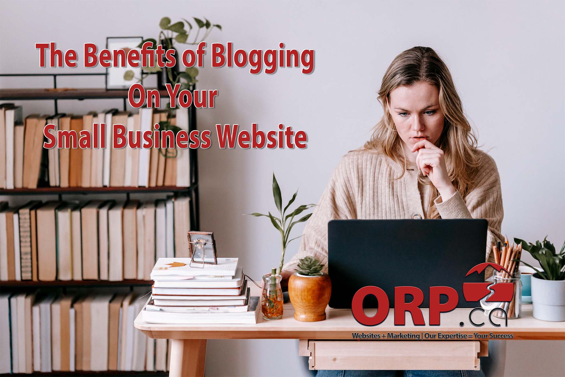 The Benefits of Blogging On Your Small Business Website